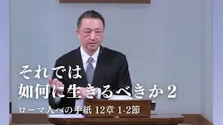 「救いの本質と目的 ー補足と適用⑦ー それでは如何に生きるべきか②」ローマ人への手紙 12章 1-2節