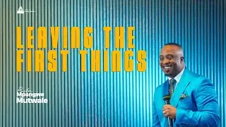 LEAVING THE FIRST THINGS // SUNDAY BIBLE STUDY // PASTOR MPANGWE MUTWALE