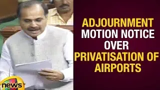 Adhir Ranjan Chowdhury Gives Adjournment Motion Notice Over Privatisation Of Airports | Mango News