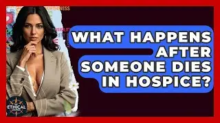 What Happens After Someone Dies In Hospice? - The Ethical Compass