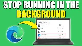 How to Stop Microsoft Edge From Running in the Background (Disable Background Processes)