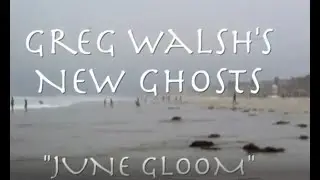 Greg Walsh's New Ghosts June Gloom (Official Music Video)