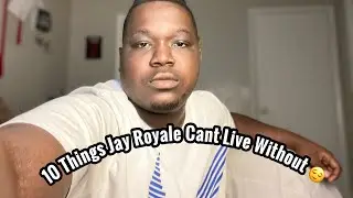 10 Things Jay Royale Can&rsquo;t Live Without!!