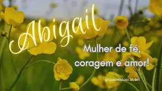 Abigail: Uma mulher de fé, coragem e amor💛
