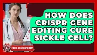 How Does CRISPR Gene Editing Cure Sickle Cell? - Sickle Cell Wellness Guide