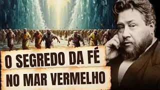 O SEGREDO DA FÉ NA TRAVESSIA DO MAR VERMELHO - Charles Spurgeon