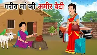 ग़रीब माँ की आमिर बेटी | HINDI KAHANIYA | HINDI MORAL STORY | CARTOON | GOOD HINDI KAHANI