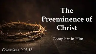 The Preeminence of Christ 01/18/2026 AM