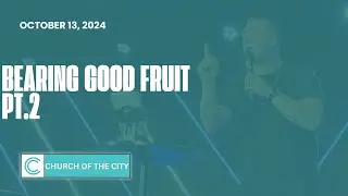 Bearing Good Fruit Pt.2 | Pastor Austin O'Neal | October 13, 2024