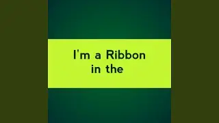 I'm a Ribbon in The