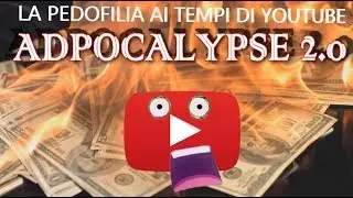 La pedofilia ai tempi di Youtube: ADpocalypse 2 e perch&eacute;