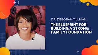The Blueprint for Building a Strong Family Foundation - Dr. Deborah Tillman