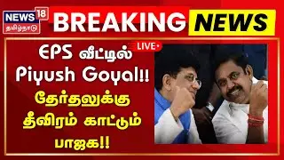 🔴LIVE: EPS வீட்டில் Piyush Goyal!! - தேர்தலுக்கு தீவிரம் காட்டும் பாஜக!!