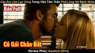 Cậu Ấm L&agrave;m Lao C&ocirc;ng Trong Viện T&acirc;m Thần Phải L&ograve;ng Nữ Bệnh Nh&acirc;n | Review Phim: Barefoot 2014