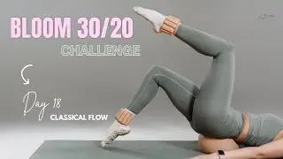 BLOOM 30/20 Challenge || Day 18 || CLASSICAL FLOW || 30 Day Pilates Challenge