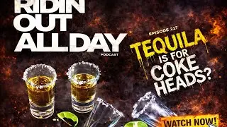 EPISODE 217 | TEQUILA IS FOR COKE HEADS