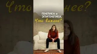 Генетика и эпигенетика. Что важнее?