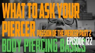 Questions for Your Piercer - Passion of the Piercer part 2 Body Piercing Basics EP122