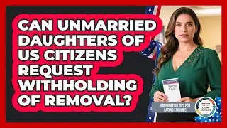 Can Unmarried Daughters Of US Citizens Request Withholding Of Removal?
