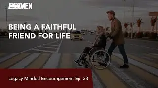 Being a Faithful Friend for Life | Dr Sam Hollo | Legacy Minded Encouragement