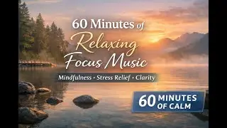 1 Hour Deep Focus & Relaxation Music &ndash; Mindfulness, Calm, Stress Relief