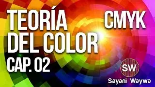 TEORÍA DEL COLOR 2018 - CAP. 02 - COLORES CMYK  SAYANI WAYWA