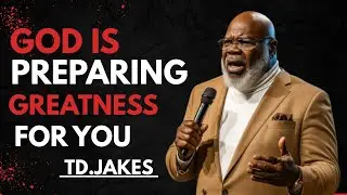 GOD IS PREPARING GREATNESS FOR YOU -- BEST MOTIVATIONAL SPEECH BY TD JAKES