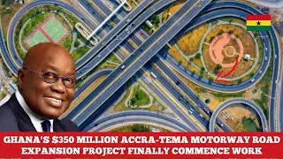 GHANA'S  ACCRA-TEMA MOTORWAY RECEIVES A $350 MILLION EXPANSION FACELIFT THAT WILL AMAZE YOU