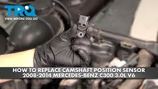 How to Replace Camshaft Position Sensor 2008-2014 Mercedes-Benz C300 3.0L V6