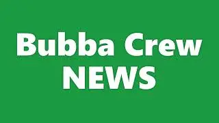 Bubba Crew News