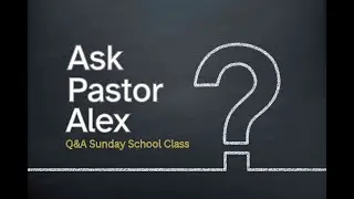 Ask Pastor Alex - Sunday School