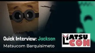 Quick Interview: Jackson | Matsucon (Barquisimeto)