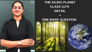 THE AILING PLANET CLASS 11 + ONE MARK QUESTIONS COVERED ll TERM 2 ll