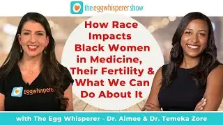 How Race Impacts Black Women in Medicine, Their Fertility & What We Can Do About It  Dr. Temeka Zore