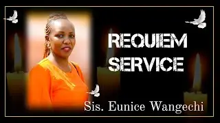 REQUIEM SERVICE FOR LATE SIS. EUNICE WANGECHI