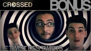 CROSSED - Bonus - Le twist des twists