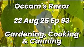 Occam's Razor Gardening, Cooking & Canning - Ep 93