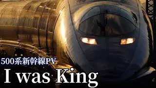 【500系新幹線PV】I was King