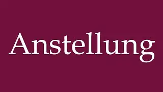 How to Pronounce ''Anstellung'' (Employment) Correctly in German
