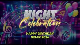 Happy Birthday, Night Celebration (Remix 2026) #dancefloor #remix #party #club #celebrate 