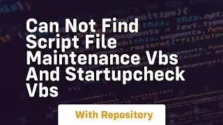 Can not find script file maintenance vbs and startupcheck vbs