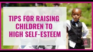 Tips for Raising Children to High Self-Esteem
