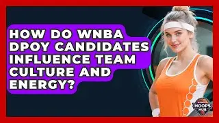 How Do WNBA DPOY Candidates Influence Team Culture And Energy? - Womens Hoops Hub