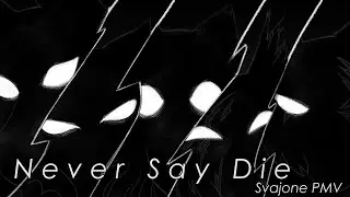 Never Say Die [SVAJONE PMV]