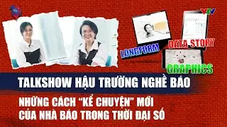 Longform, Data Story, Graphics&hellip; v&agrave; những c&aacute;ch &ldquo;kể chuyện&rdquo; mới của nh&agrave; b&aacute;o trong thời đại số | VTV24