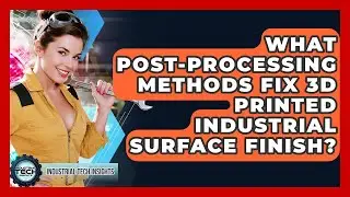 What Post-processing Methods Fix 3D Printed Industrial Surface Finish? - Industrial Tech Insights