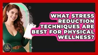 What Stress Reduction Techniques Are Best For Physical Wellness? - The Life Coach Expert