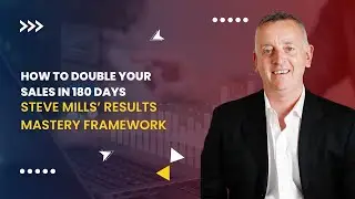 How to Double Your Sales in 180 Days | Steve Mills&rsquo; RESULTS Mastery Framework