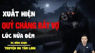 TRUYỆN MA ĐÌNH SOẠN MỚI NHẤT : XUẤT HIỆN QUỶ CHÀNG BẮT VỢ LÚC NỬA ĐÊM | MC ĐÌNH SOẠN