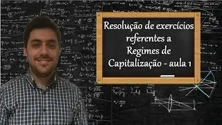 Resolução de exercícios referentes a Regimes de Capitalização - aula 1